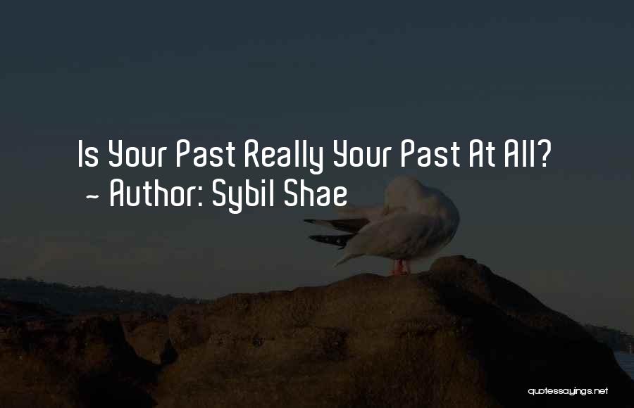 Sybil Shae Quotes: Is Your Past Really Your Past At All?