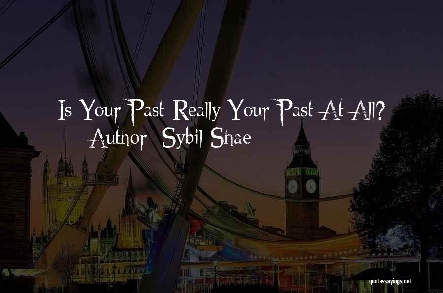 Sybil Shae Quotes: Is Your Past Really Your Past At All?