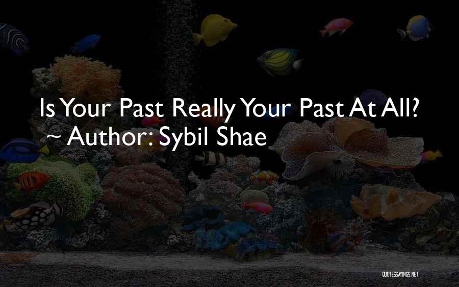 Sybil Shae Quotes: Is Your Past Really Your Past At All?