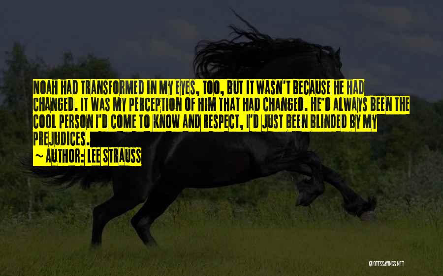 Lee Strauss Quotes: Noah Had Transformed In My Eyes, Too, But It Wasn't Because He Had Changed. It Was My Perception Of Him