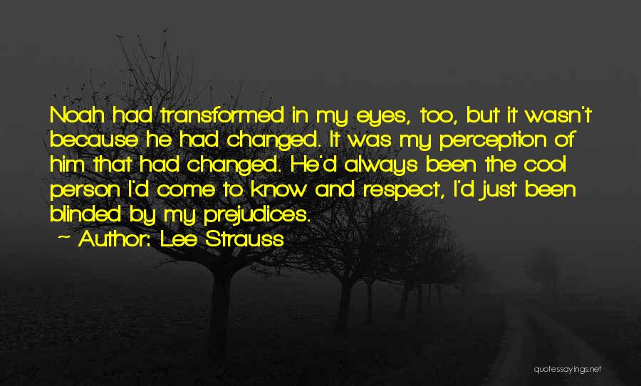 Lee Strauss Quotes: Noah Had Transformed In My Eyes, Too, But It Wasn't Because He Had Changed. It Was My Perception Of Him