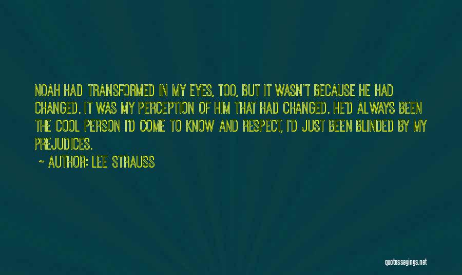 Lee Strauss Quotes: Noah Had Transformed In My Eyes, Too, But It Wasn't Because He Had Changed. It Was My Perception Of Him