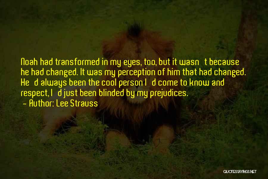 Lee Strauss Quotes: Noah Had Transformed In My Eyes, Too, But It Wasn't Because He Had Changed. It Was My Perception Of Him