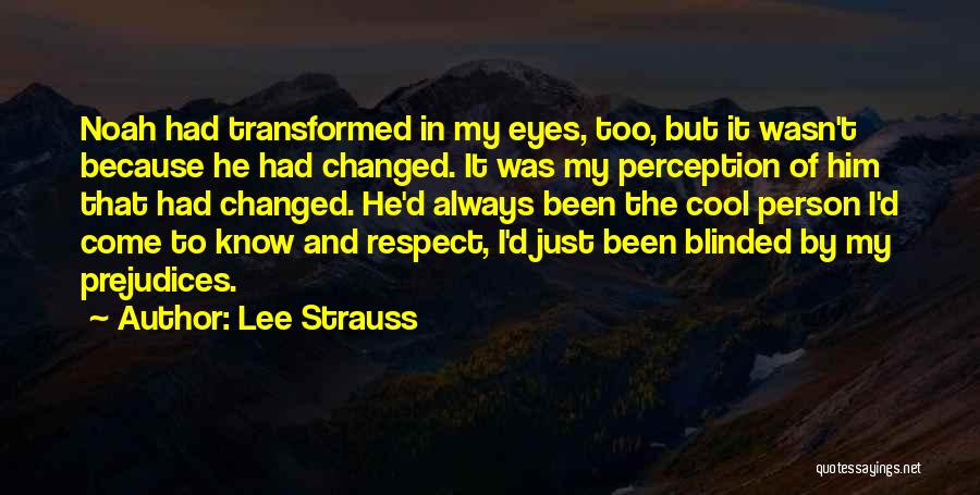 Lee Strauss Quotes: Noah Had Transformed In My Eyes, Too, But It Wasn't Because He Had Changed. It Was My Perception Of Him