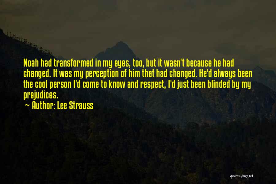 Lee Strauss Quotes: Noah Had Transformed In My Eyes, Too, But It Wasn't Because He Had Changed. It Was My Perception Of Him