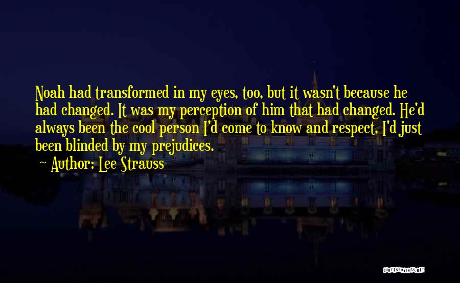 Lee Strauss Quotes: Noah Had Transformed In My Eyes, Too, But It Wasn't Because He Had Changed. It Was My Perception Of Him