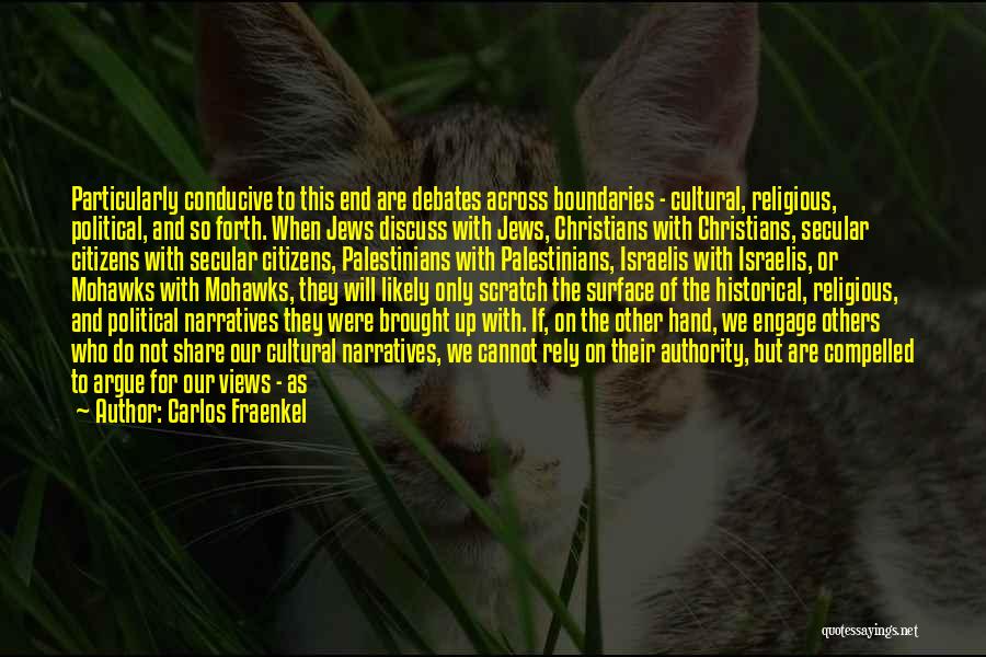 Carlos Fraenkel Quotes: Particularly Conducive To This End Are Debates Across Boundaries - Cultural, Religious, Political, And So Forth. When Jews Discuss With