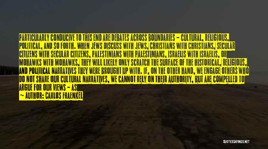 Carlos Fraenkel Quotes: Particularly Conducive To This End Are Debates Across Boundaries - Cultural, Religious, Political, And So Forth. When Jews Discuss With
