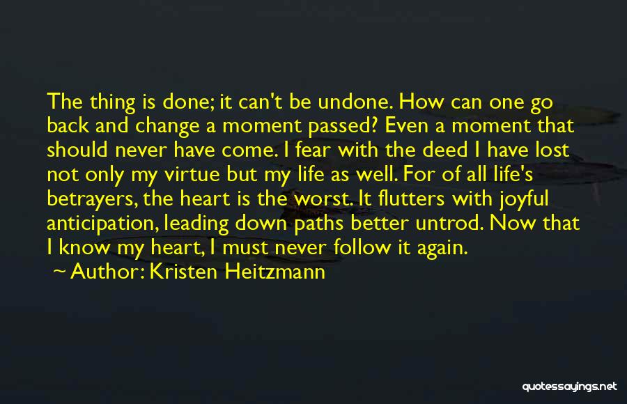 Kristen Heitzmann Quotes: The Thing Is Done; It Can't Be Undone. How Can One Go Back And Change A Moment Passed? Even A