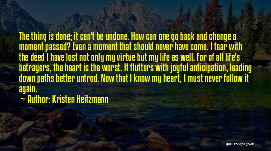 Kristen Heitzmann Quotes: The Thing Is Done; It Can't Be Undone. How Can One Go Back And Change A Moment Passed? Even A