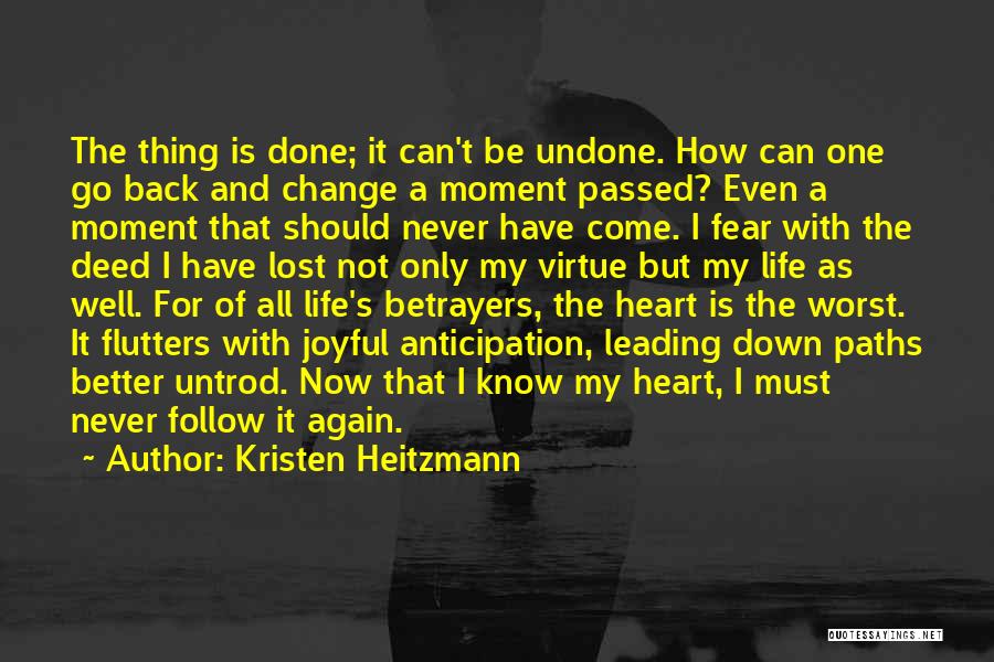 Kristen Heitzmann Quotes: The Thing Is Done; It Can't Be Undone. How Can One Go Back And Change A Moment Passed? Even A