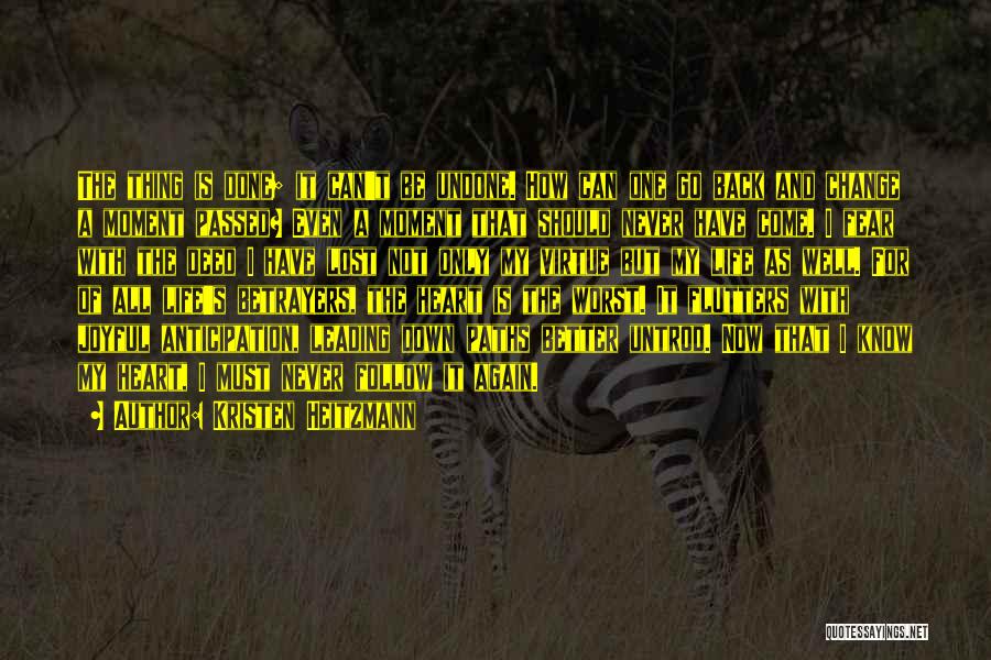 Kristen Heitzmann Quotes: The Thing Is Done; It Can't Be Undone. How Can One Go Back And Change A Moment Passed? Even A