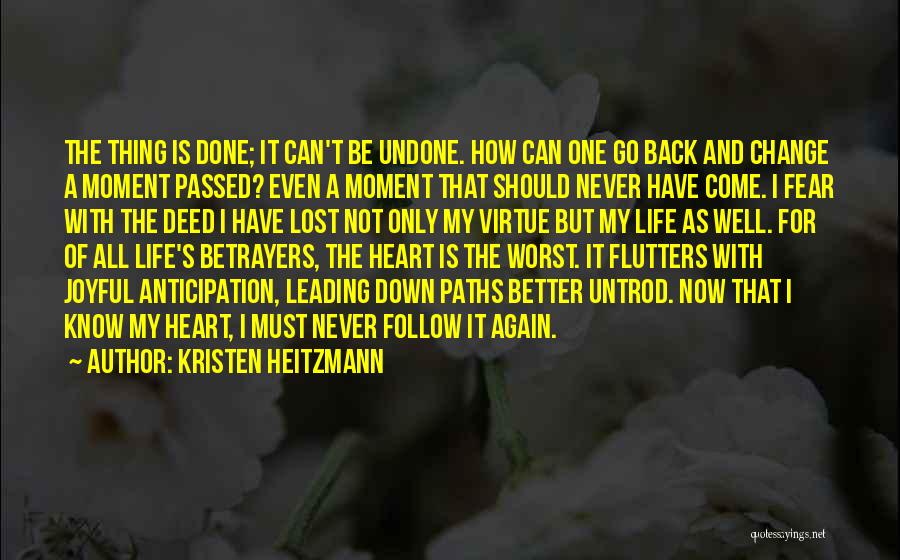 Kristen Heitzmann Quotes: The Thing Is Done; It Can't Be Undone. How Can One Go Back And Change A Moment Passed? Even A