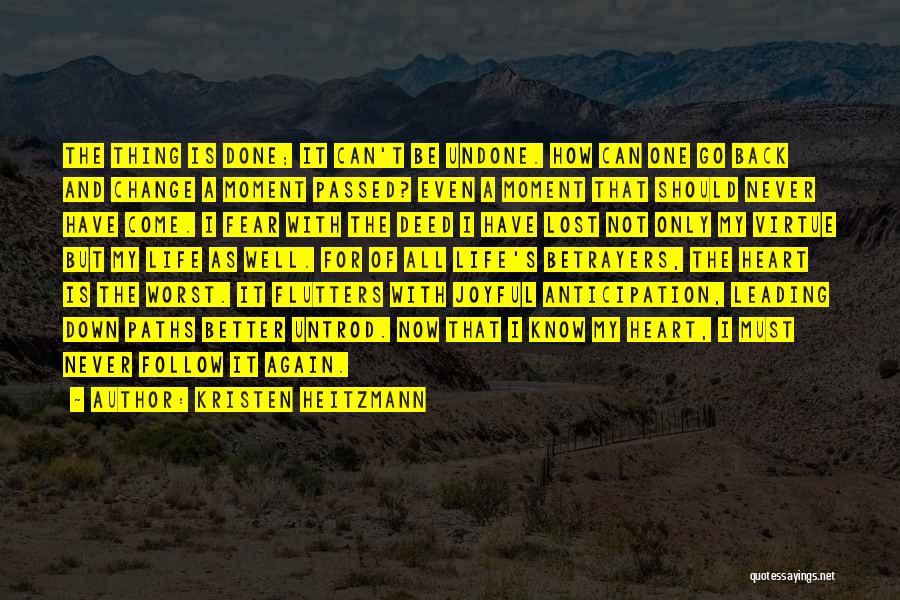 Kristen Heitzmann Quotes: The Thing Is Done; It Can't Be Undone. How Can One Go Back And Change A Moment Passed? Even A