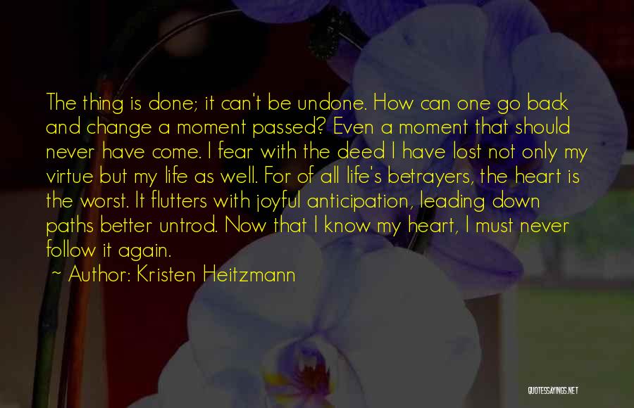 Kristen Heitzmann Quotes: The Thing Is Done; It Can't Be Undone. How Can One Go Back And Change A Moment Passed? Even A