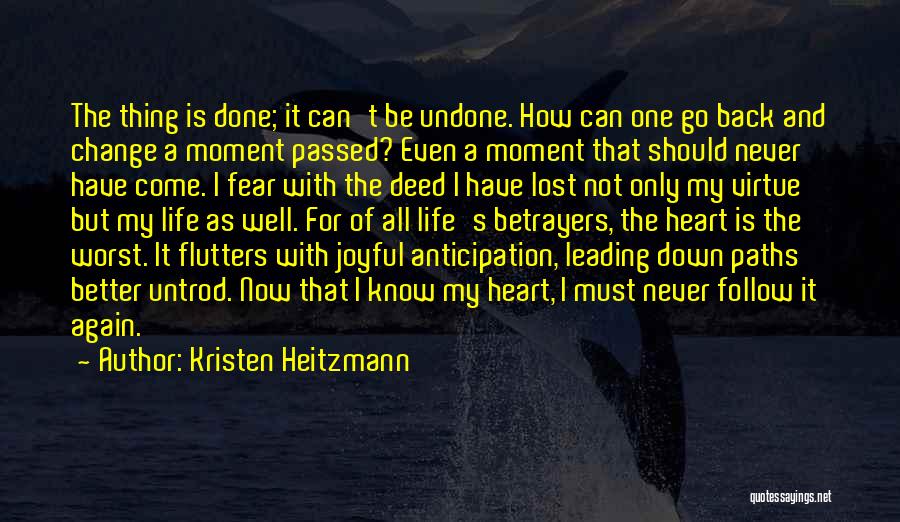 Kristen Heitzmann Quotes: The Thing Is Done; It Can't Be Undone. How Can One Go Back And Change A Moment Passed? Even A