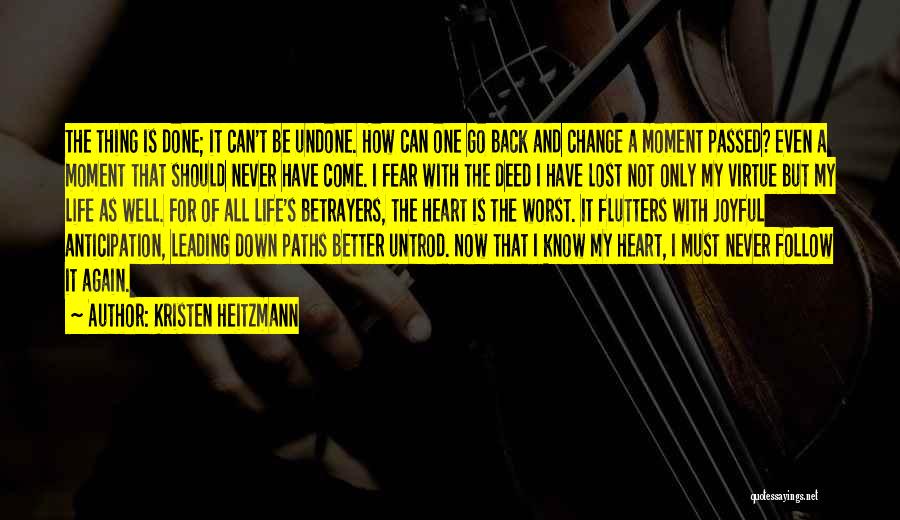 Kristen Heitzmann Quotes: The Thing Is Done; It Can't Be Undone. How Can One Go Back And Change A Moment Passed? Even A