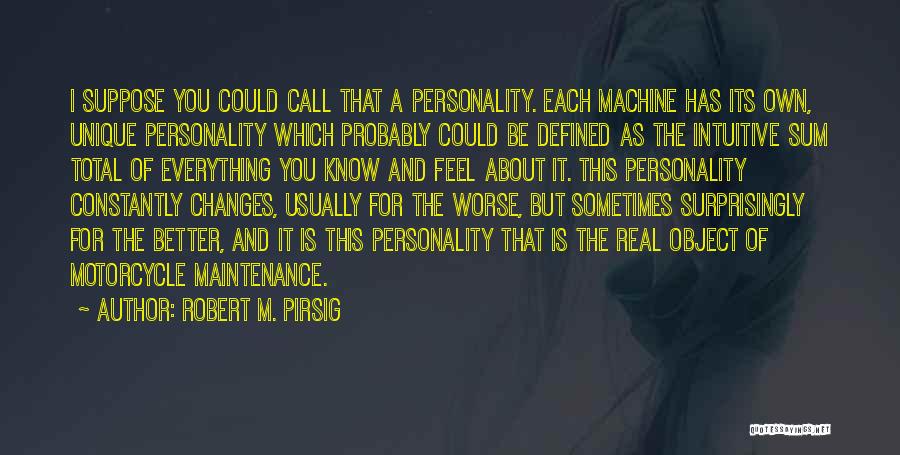 Robert M. Pirsig Quotes: I Suppose You Could Call That A Personality. Each Machine Has Its Own, Unique Personality Which Probably Could Be Defined