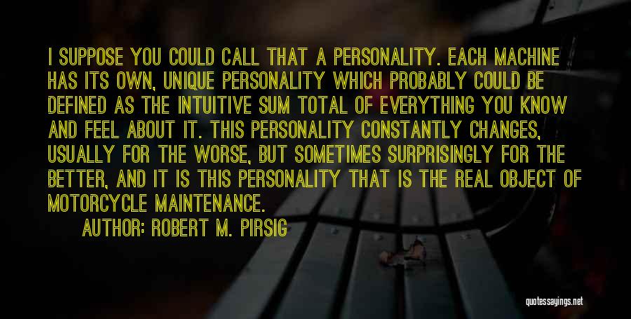 Robert M. Pirsig Quotes: I Suppose You Could Call That A Personality. Each Machine Has Its Own, Unique Personality Which Probably Could Be Defined