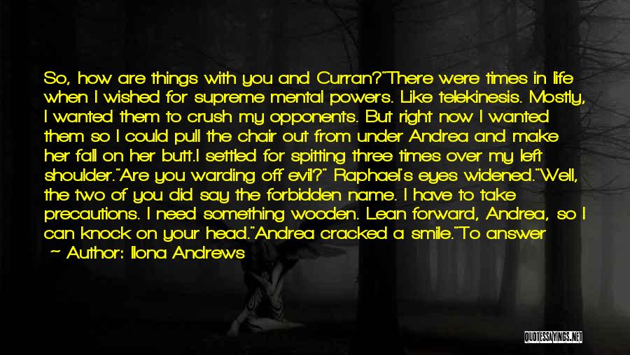 Ilona Andrews Quotes: So, How Are Things With You And Curran?there Were Times In Life When I Wished For Supreme Mental Powers. Like