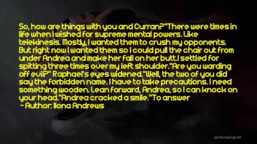 Ilona Andrews Quotes: So, How Are Things With You And Curran?there Were Times In Life When I Wished For Supreme Mental Powers. Like