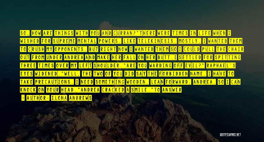 Ilona Andrews Quotes: So, How Are Things With You And Curran?there Were Times In Life When I Wished For Supreme Mental Powers. Like