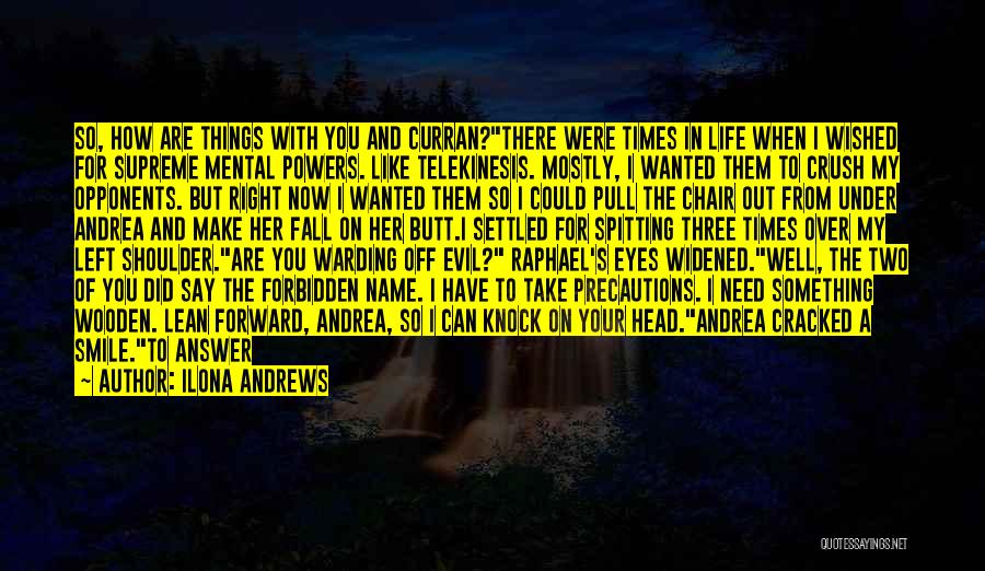 Ilona Andrews Quotes: So, How Are Things With You And Curran?there Were Times In Life When I Wished For Supreme Mental Powers. Like