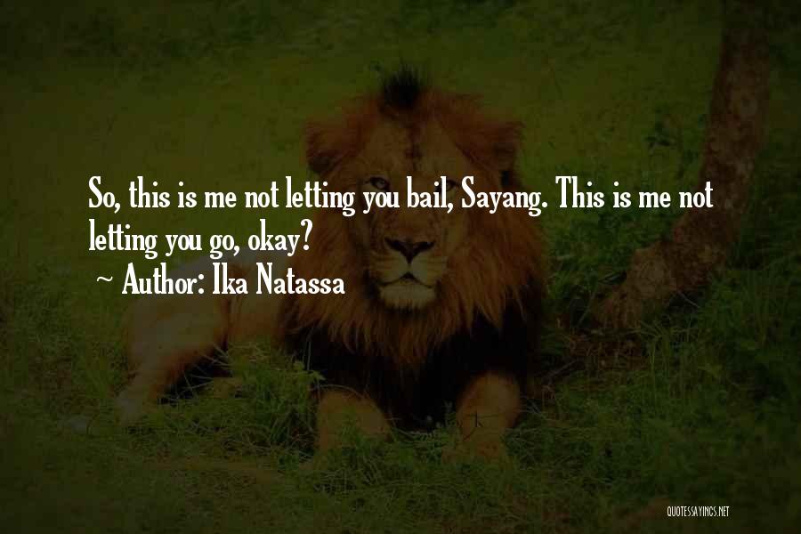 Ika Natassa Quotes: So, This Is Me Not Letting You Bail, Sayang. This Is Me Not Letting You Go, Okay?