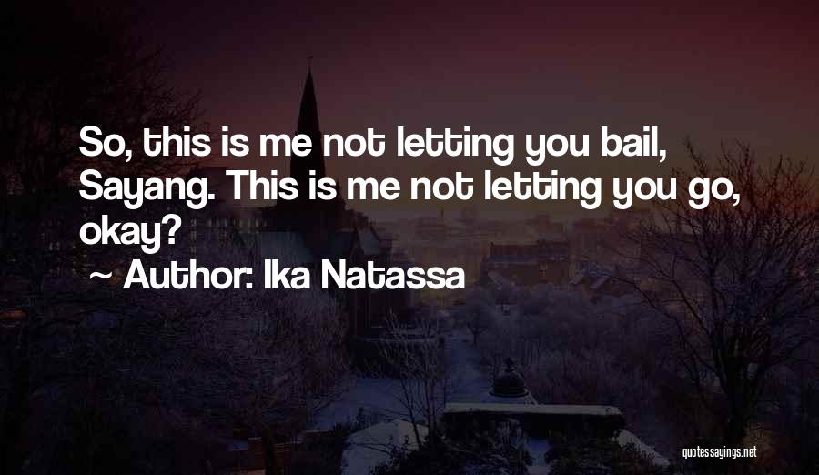 Ika Natassa Quotes: So, This Is Me Not Letting You Bail, Sayang. This Is Me Not Letting You Go, Okay?