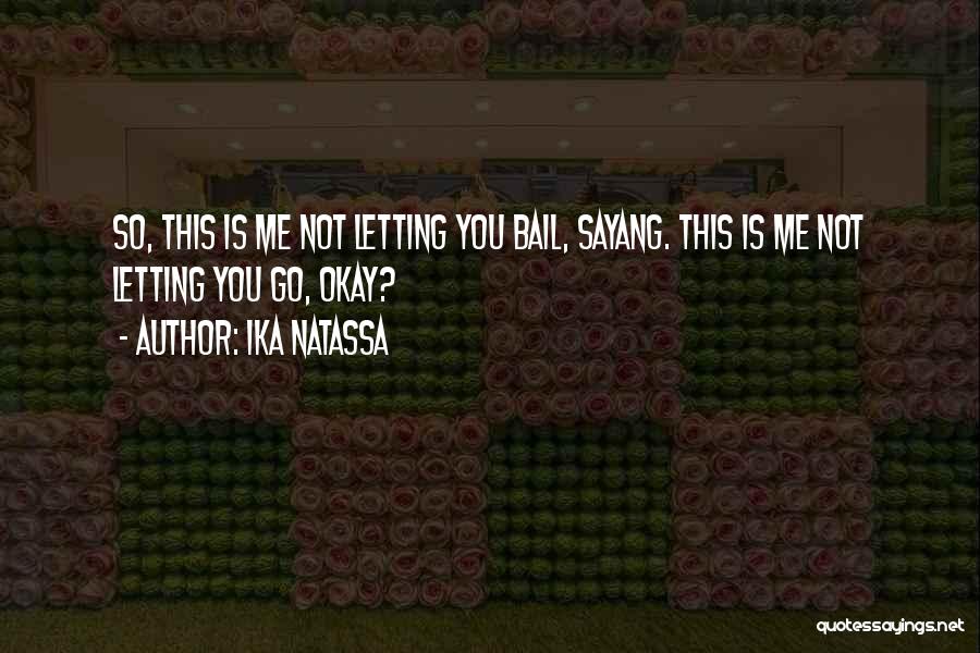 Ika Natassa Quotes: So, This Is Me Not Letting You Bail, Sayang. This Is Me Not Letting You Go, Okay?