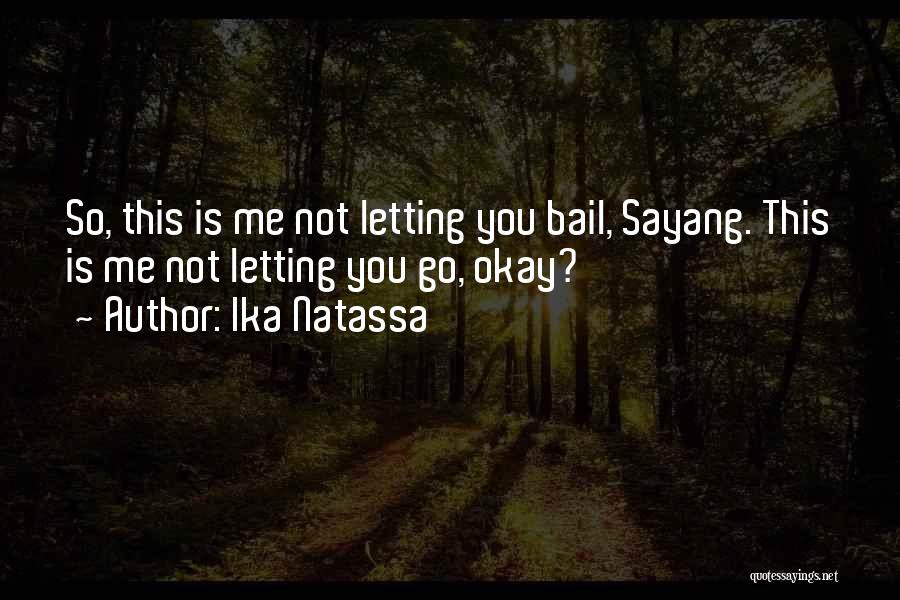 Ika Natassa Quotes: So, This Is Me Not Letting You Bail, Sayang. This Is Me Not Letting You Go, Okay?