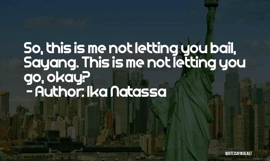 Ika Natassa Quotes: So, This Is Me Not Letting You Bail, Sayang. This Is Me Not Letting You Go, Okay?