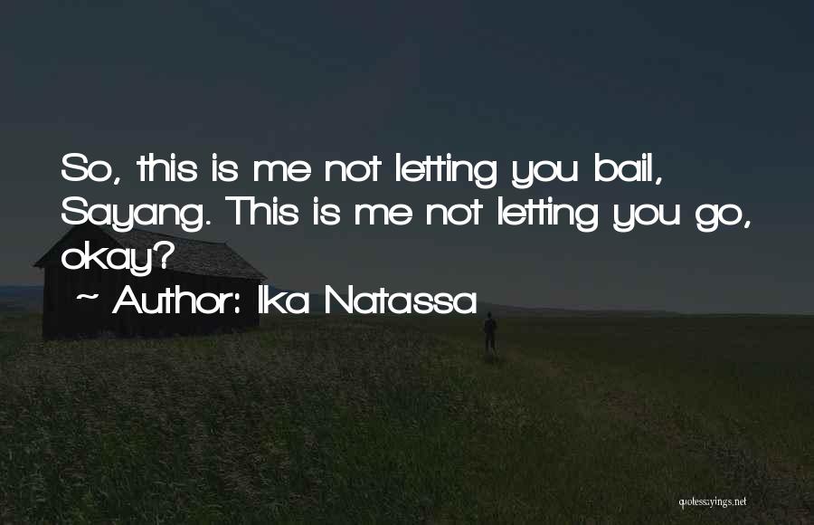 Ika Natassa Quotes: So, This Is Me Not Letting You Bail, Sayang. This Is Me Not Letting You Go, Okay?