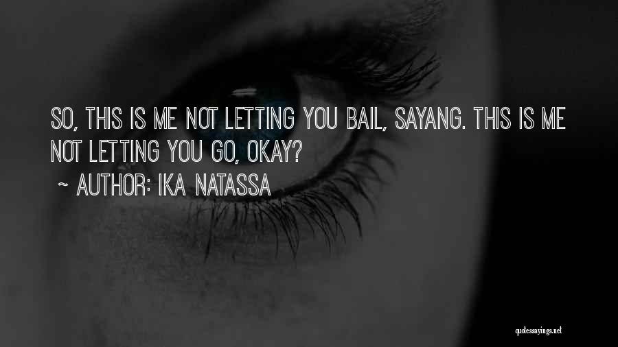 Ika Natassa Quotes: So, This Is Me Not Letting You Bail, Sayang. This Is Me Not Letting You Go, Okay?