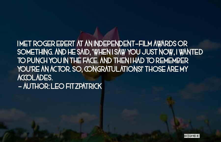 Leo Fitzpatrick Quotes: I Met Roger Ebert At An Independent-film Awards Or Something. And He Said, 'when I Saw You Just Now, I