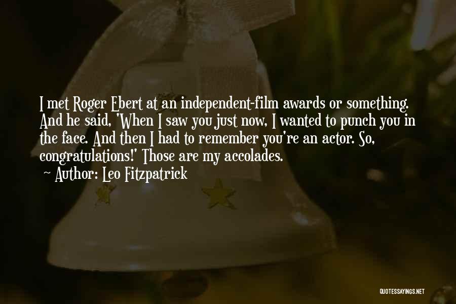 Leo Fitzpatrick Quotes: I Met Roger Ebert At An Independent-film Awards Or Something. And He Said, 'when I Saw You Just Now, I