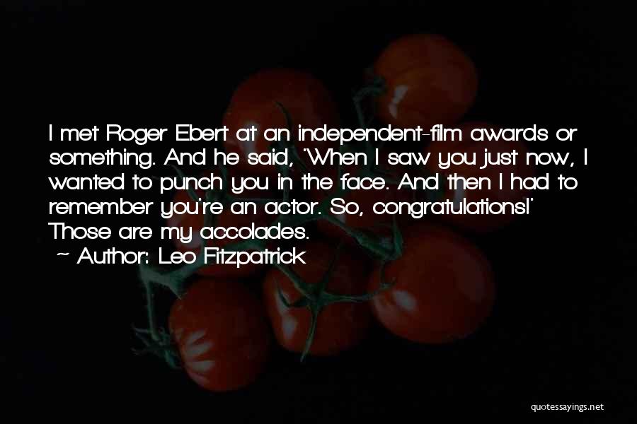 Leo Fitzpatrick Quotes: I Met Roger Ebert At An Independent-film Awards Or Something. And He Said, 'when I Saw You Just Now, I