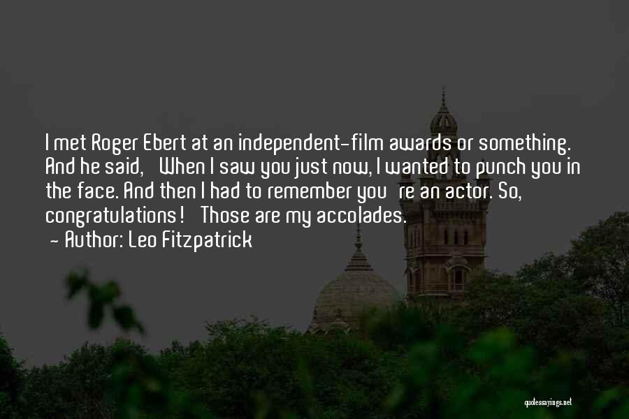 Leo Fitzpatrick Quotes: I Met Roger Ebert At An Independent-film Awards Or Something. And He Said, 'when I Saw You Just Now, I