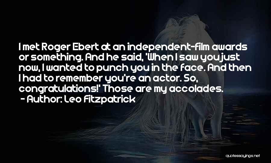 Leo Fitzpatrick Quotes: I Met Roger Ebert At An Independent-film Awards Or Something. And He Said, 'when I Saw You Just Now, I