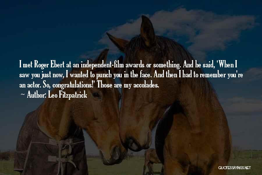 Leo Fitzpatrick Quotes: I Met Roger Ebert At An Independent-film Awards Or Something. And He Said, 'when I Saw You Just Now, I