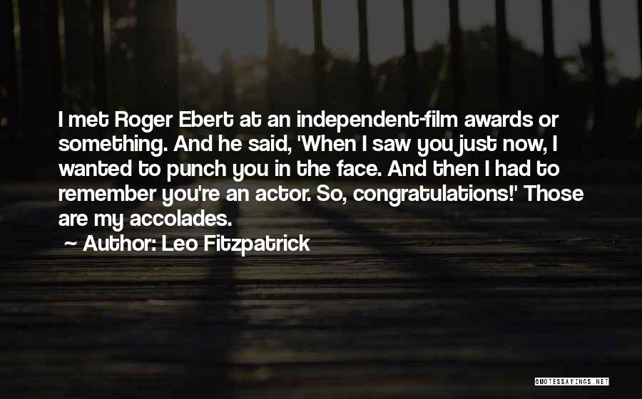 Leo Fitzpatrick Quotes: I Met Roger Ebert At An Independent-film Awards Or Something. And He Said, 'when I Saw You Just Now, I