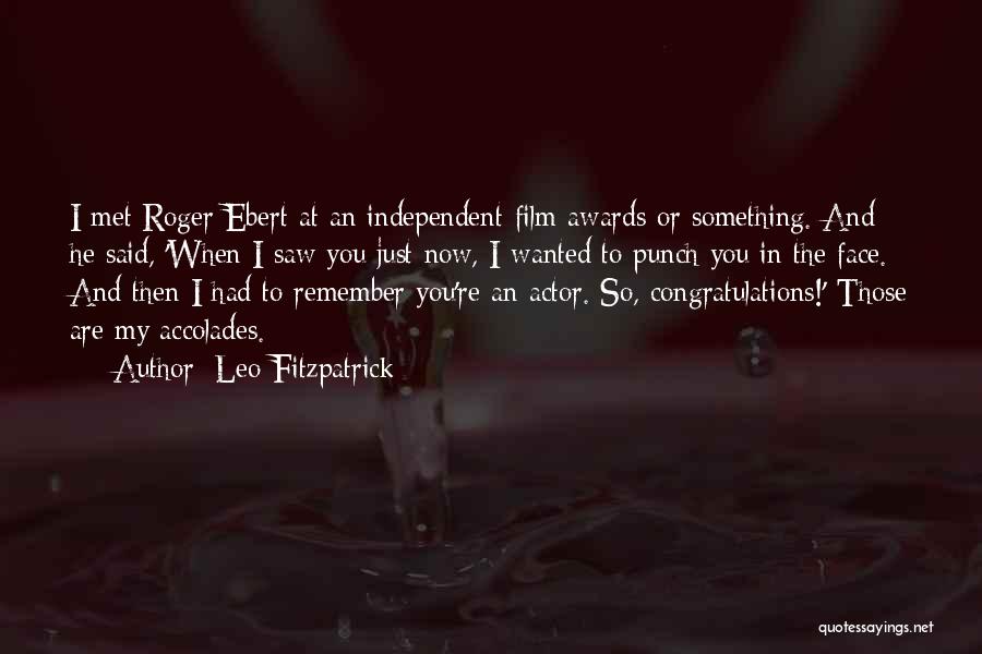 Leo Fitzpatrick Quotes: I Met Roger Ebert At An Independent-film Awards Or Something. And He Said, 'when I Saw You Just Now, I