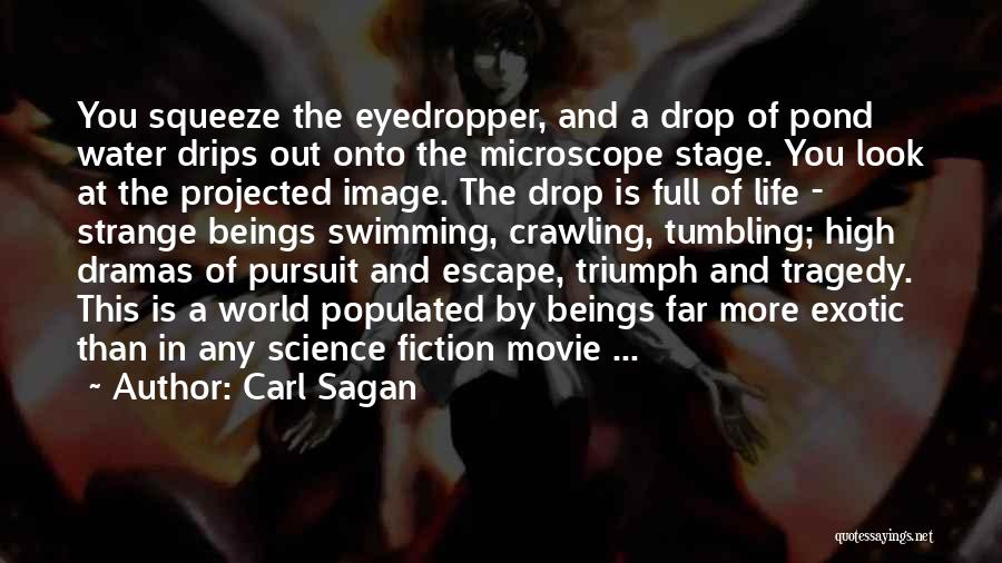 Carl Sagan Quotes: You Squeeze The Eyedropper, And A Drop Of Pond Water Drips Out Onto The Microscope Stage. You Look At The