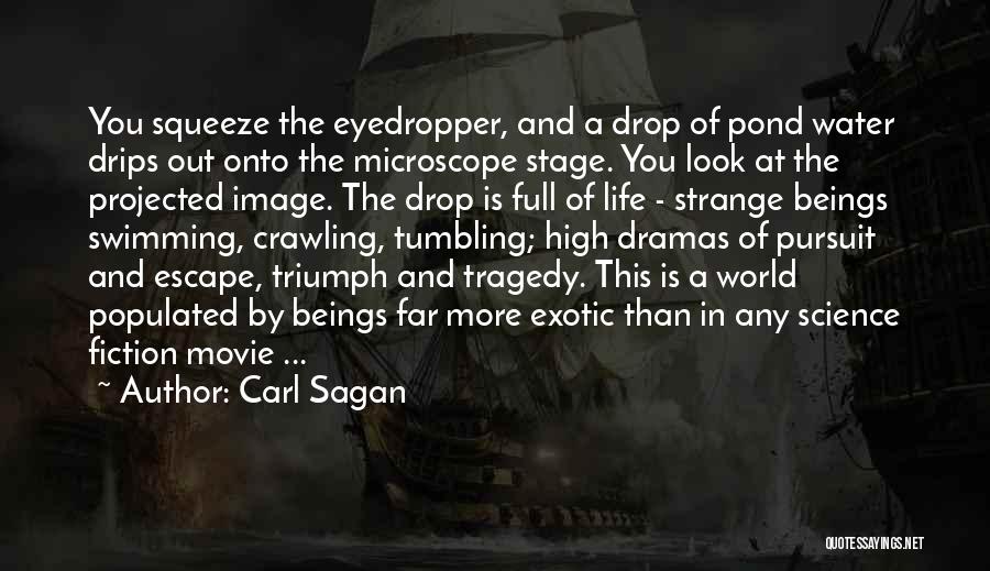 Carl Sagan Quotes: You Squeeze The Eyedropper, And A Drop Of Pond Water Drips Out Onto The Microscope Stage. You Look At The