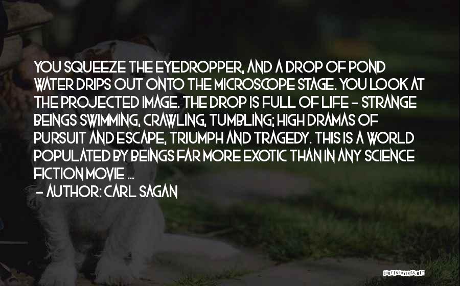 Carl Sagan Quotes: You Squeeze The Eyedropper, And A Drop Of Pond Water Drips Out Onto The Microscope Stage. You Look At The