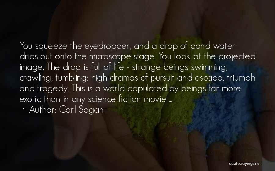 Carl Sagan Quotes: You Squeeze The Eyedropper, And A Drop Of Pond Water Drips Out Onto The Microscope Stage. You Look At The