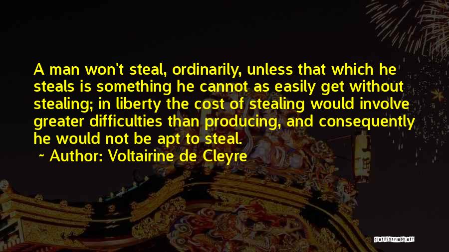 Voltairine De Cleyre Quotes: A Man Won't Steal, Ordinarily, Unless That Which He Steals Is Something He Cannot As Easily Get Without Stealing; In