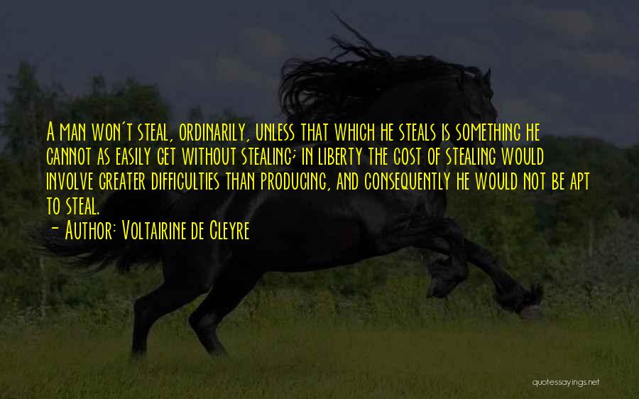 Voltairine De Cleyre Quotes: A Man Won't Steal, Ordinarily, Unless That Which He Steals Is Something He Cannot As Easily Get Without Stealing; In