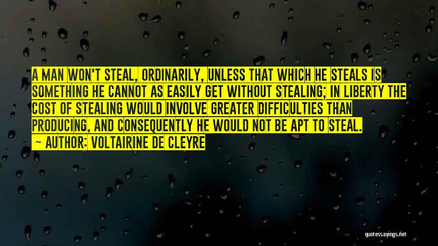 Voltairine De Cleyre Quotes: A Man Won't Steal, Ordinarily, Unless That Which He Steals Is Something He Cannot As Easily Get Without Stealing; In