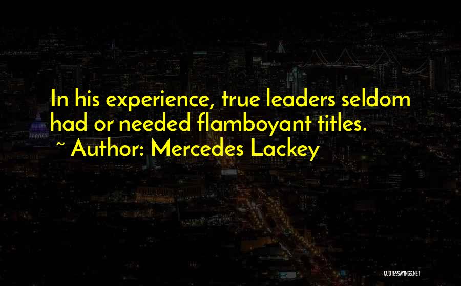 Mercedes Lackey Quotes: In His Experience, True Leaders Seldom Had Or Needed Flamboyant Titles.